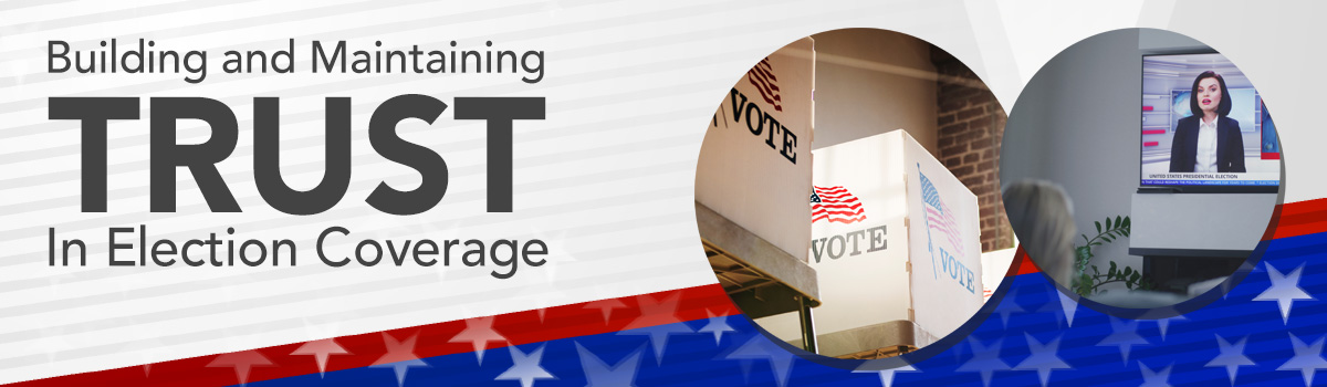 Webinar: Building and Maintaining Trust in Election Coverage